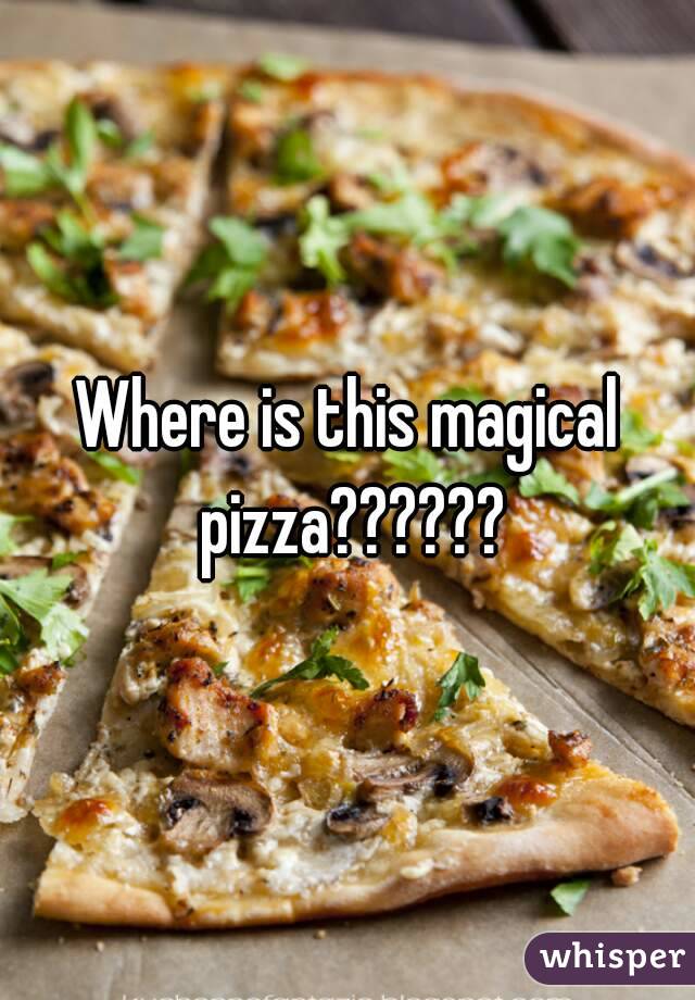 Where is this magical pizza??????