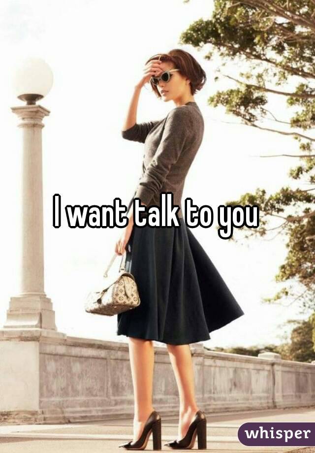 I want talk to you