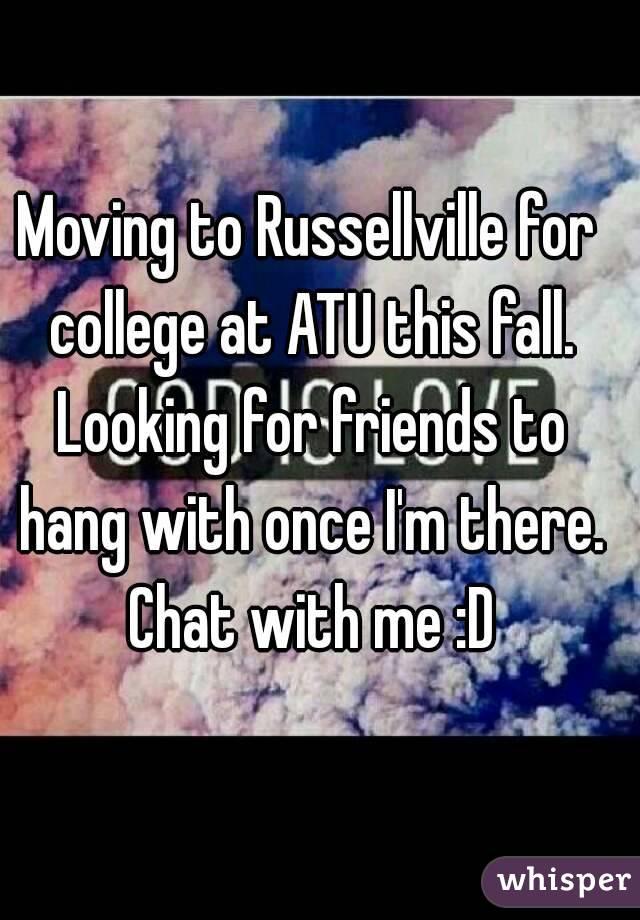 Moving to Russellville for college at ATU this fall. Looking for friends to hang with once I'm there. Chat with me :D