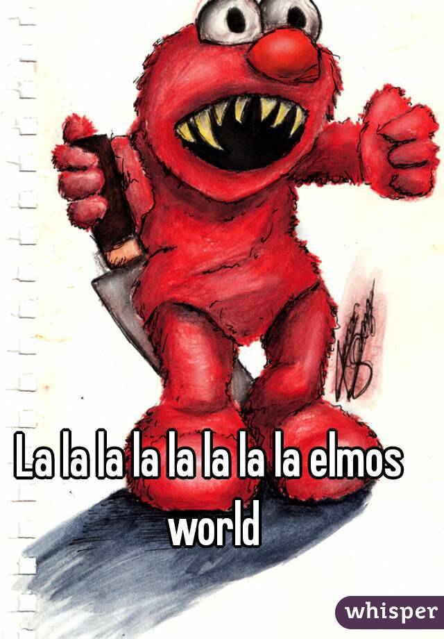 La la la la la la la la elmos world