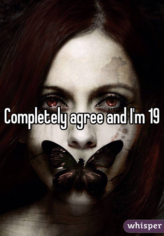 Completely agree and I'm 19 