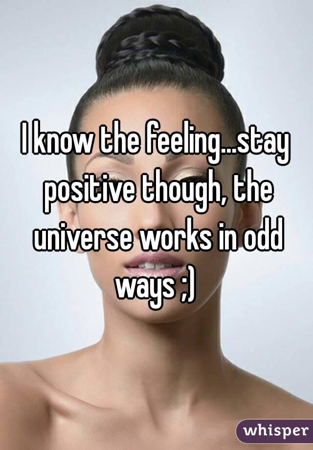 I know the feeling...stay positive though, the universe works in odd ways ;) 