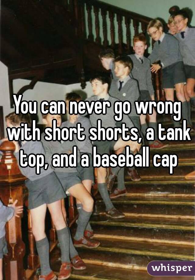 You can never go wrong with short shorts, a tank top, and a baseball cap