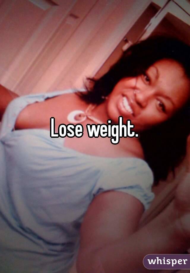 Lose weight.