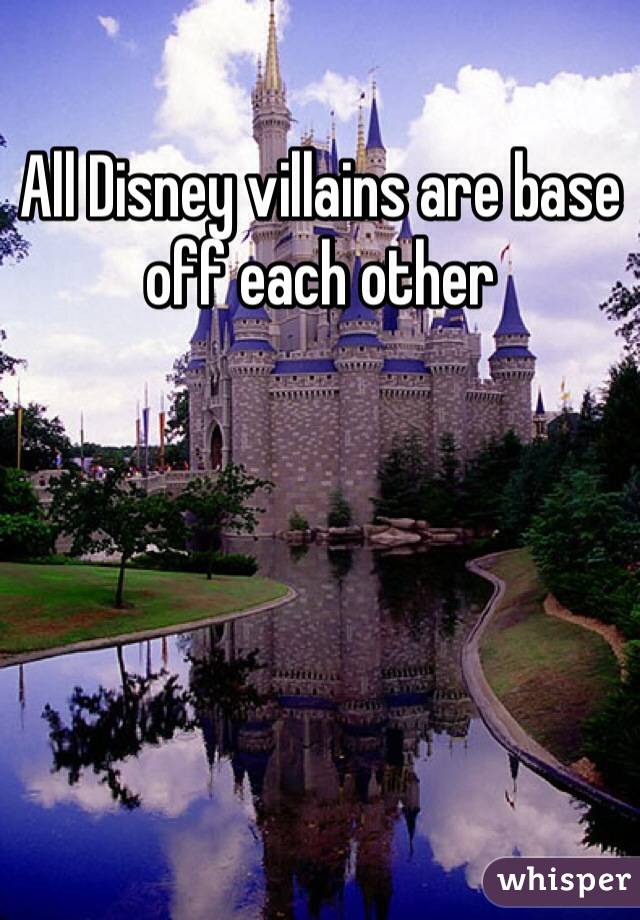 All Disney villains are base off each other 