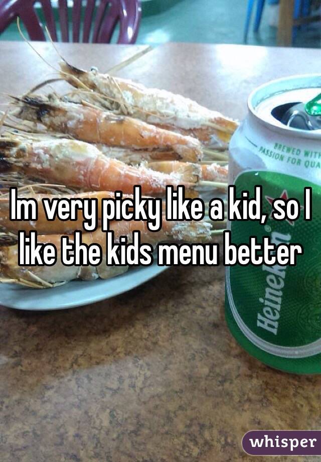 Im very picky like a kid, so I like the kids menu better