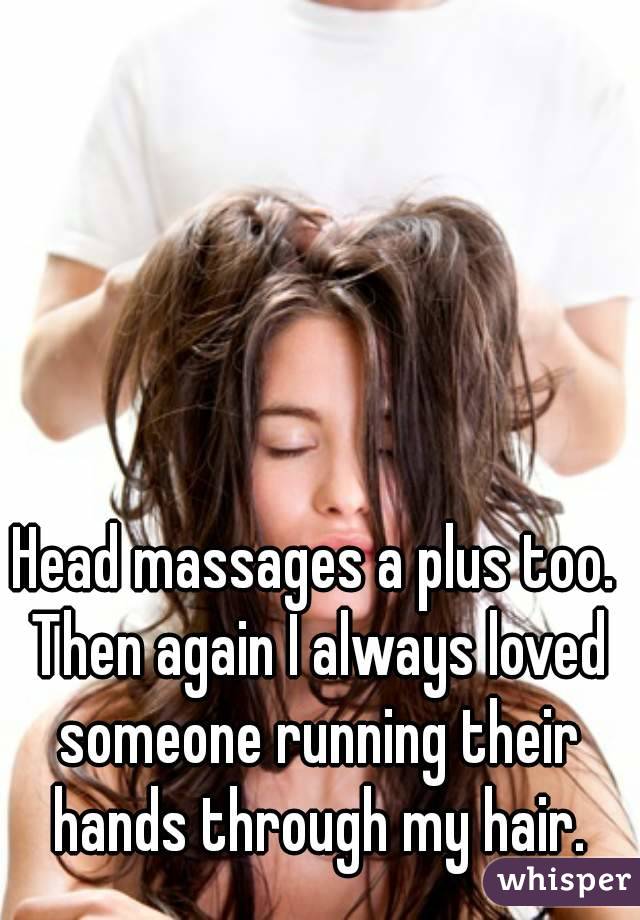 Head massages a plus too. Then again I always loved someone running their hands through my hair.