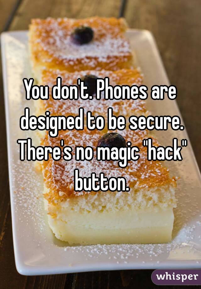 You don't. Phones are designed to be secure. There's no magic "hack" button.