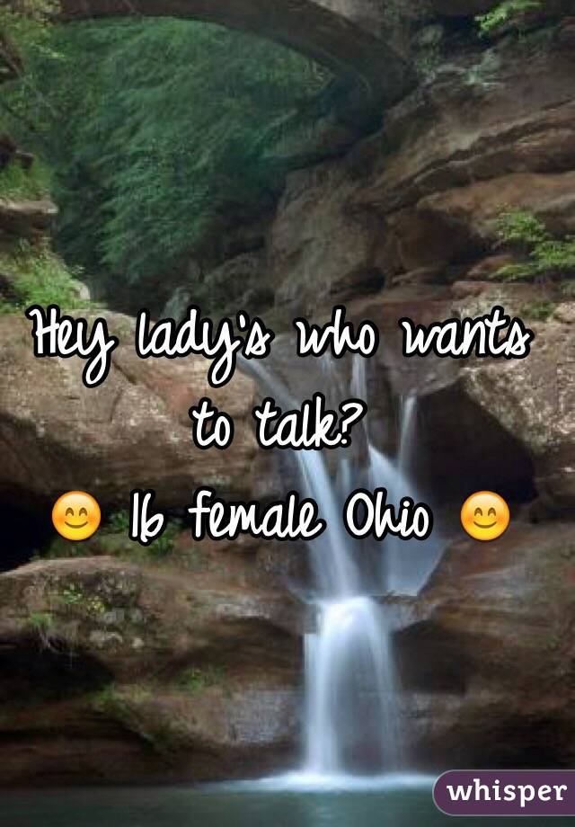 Hey lady's who wants to talk?
😊 16 female Ohio 😊 