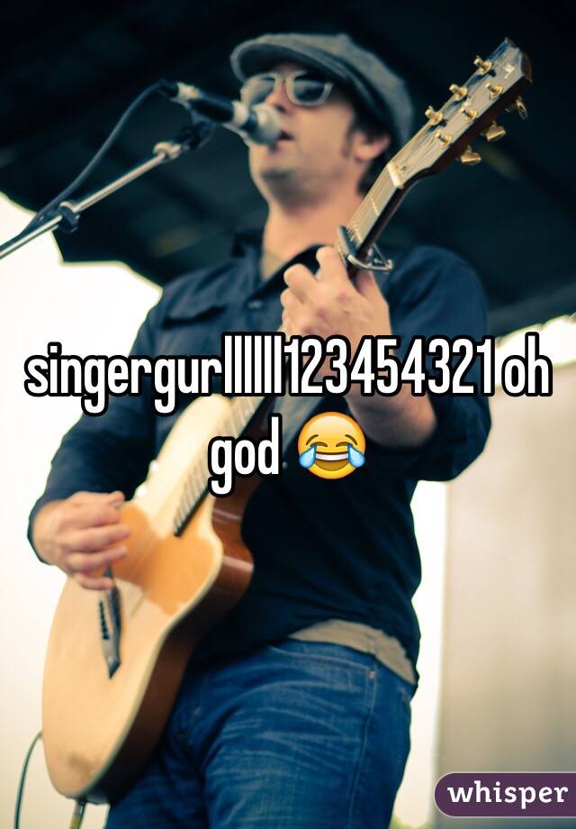 singergurllllll123454321 oh god 😂