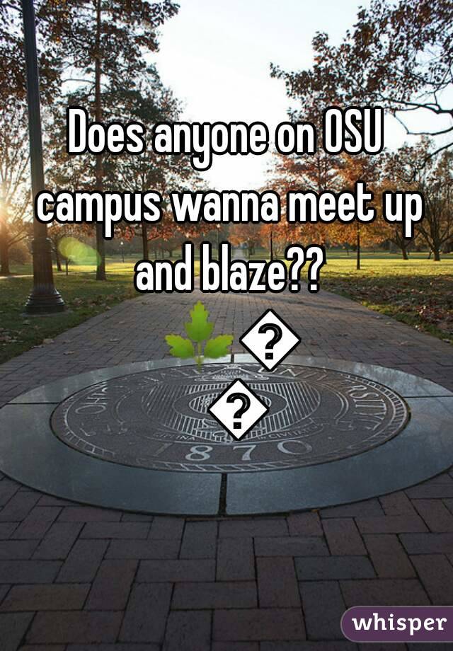 Does anyone on OSU campus wanna meet up and blaze?? 🌿🔥💨