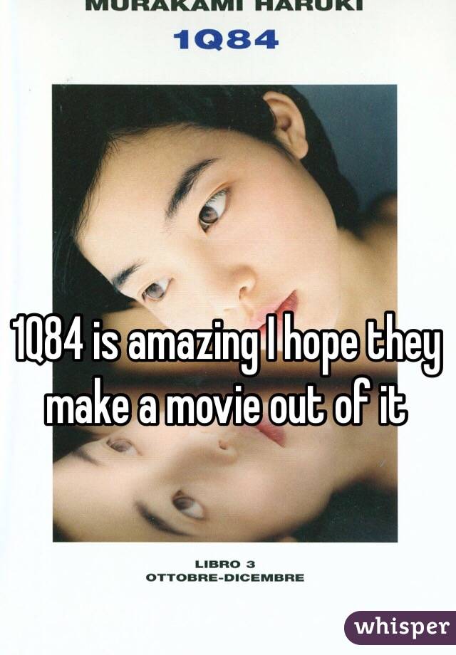 1Q84 is amazing I hope they make a movie out of it 