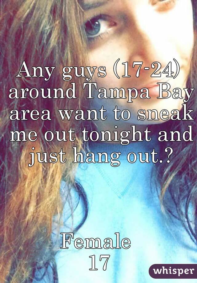 Any guys (17-24) around Tampa Bay area want to sneak me out tonight and just hang out.?



Female 
17