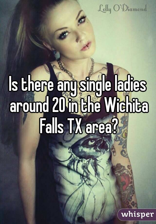 Is there any single ladies around 20 in the Wichita Falls TX area?