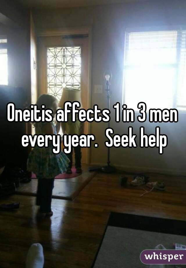 Oneitis affects 1 in 3 men every year.  Seek help