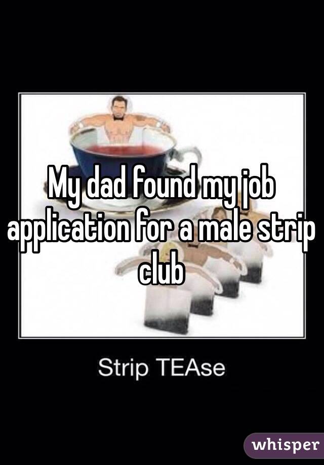 My dad found my job application for a male strip club 