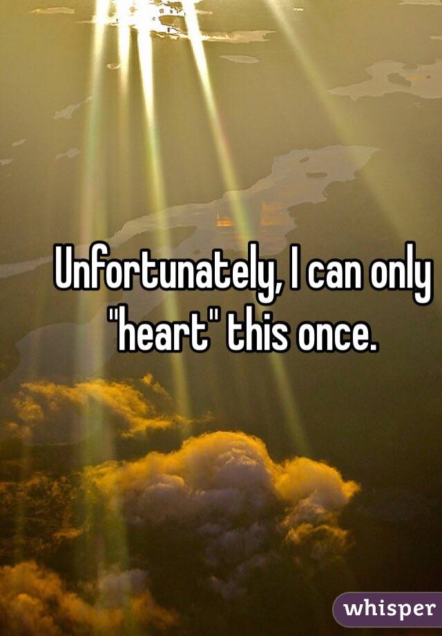 Unfortunately, I can only "heart" this once.