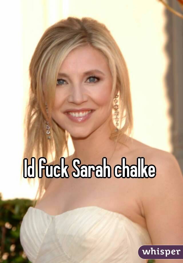 Id fuck Sarah chalke 