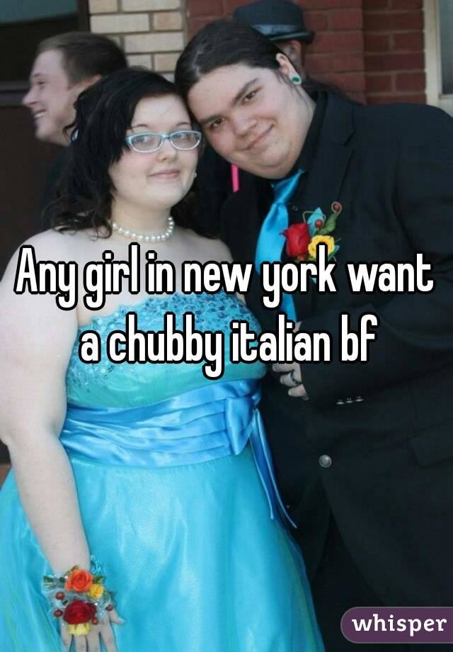 Any girl in new york want a chubby italian bf