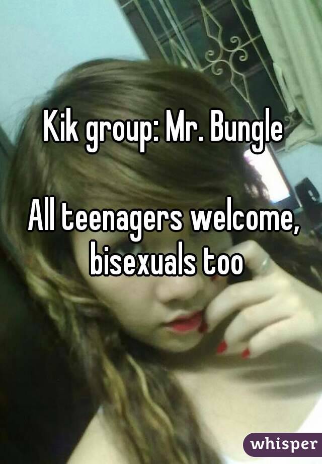 Kik group: Mr. Bungle

All teenagers welcome, bisexuals too