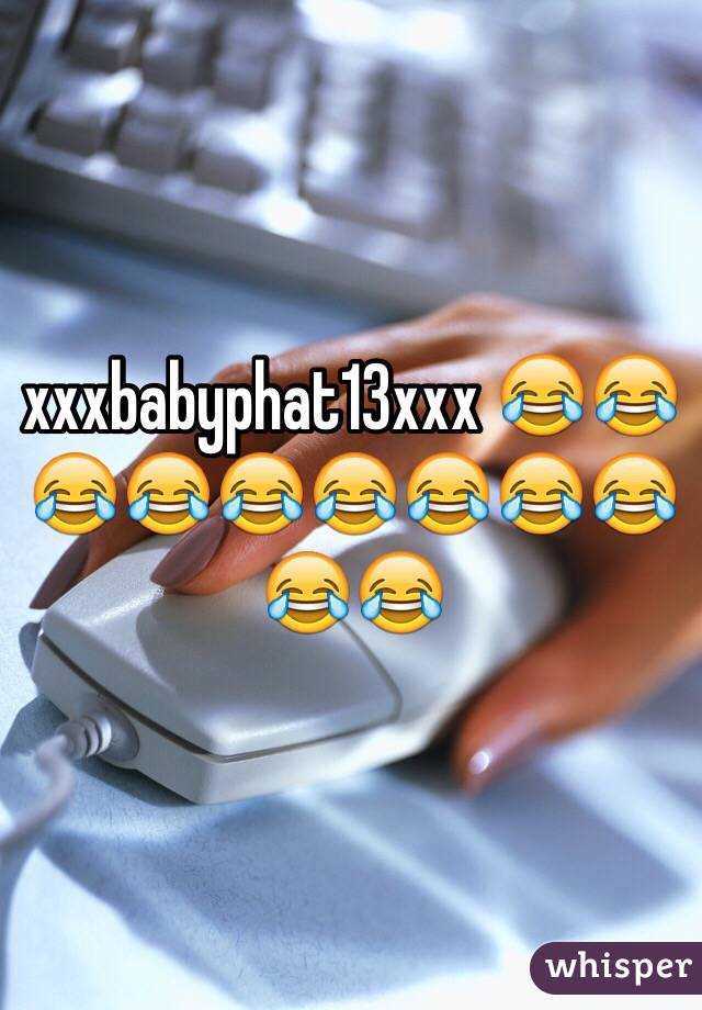 xxxbabyphat13xxx 😂😂😂😂😂😂😂😂😂😂😂