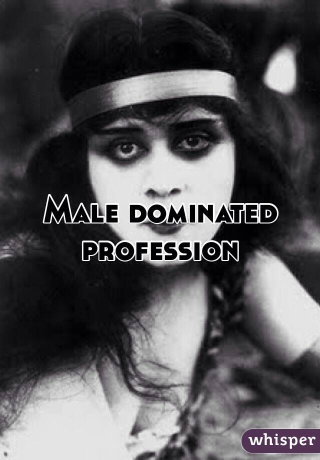 Male dominated profession 