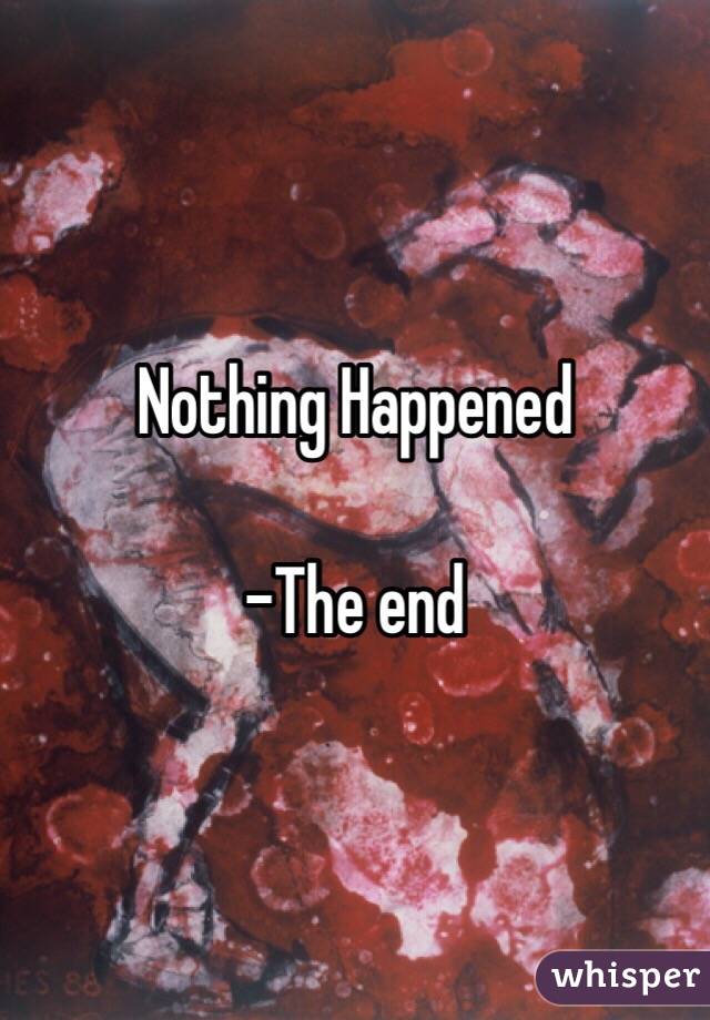 Nothing Happened

-The end