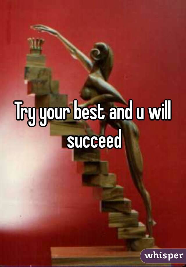 Try your best and u will succeed