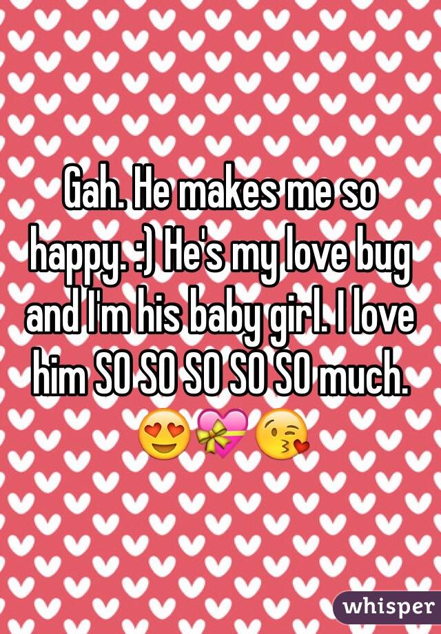 Gah. He makes me so happy. :) He's my love bug and I'm his baby girl. I love him SO SO SO SO SO much. 😍💝😘