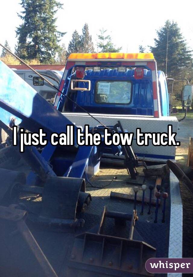 I just call the tow truck. 