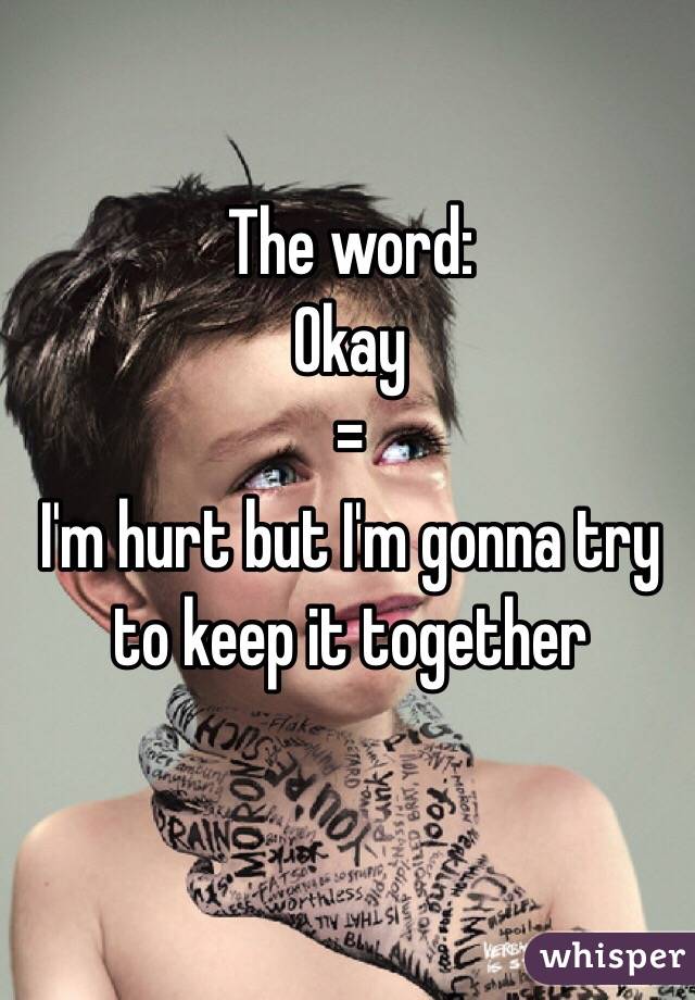 The word:
Okay
=
I'm hurt but I'm gonna try to keep it together 