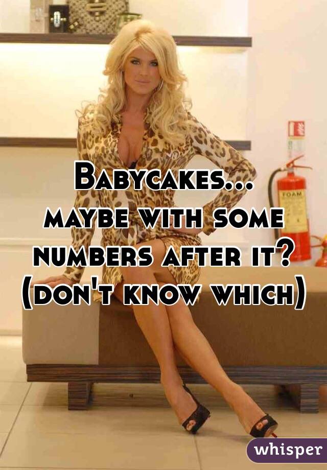 Babycakes...
maybe with some numbers after it? (don't know which)