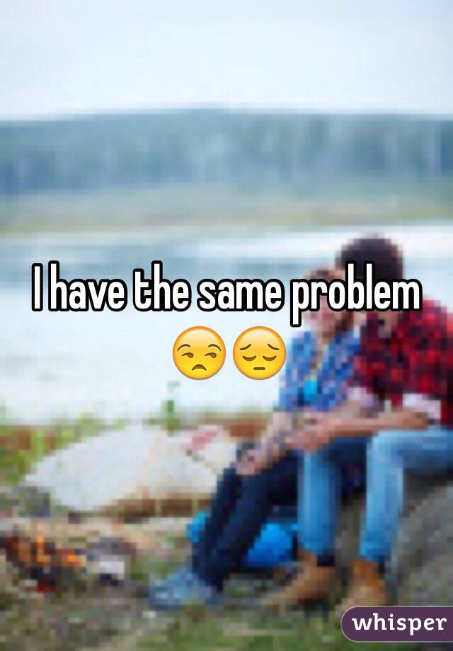 I have the same problem 😒😔