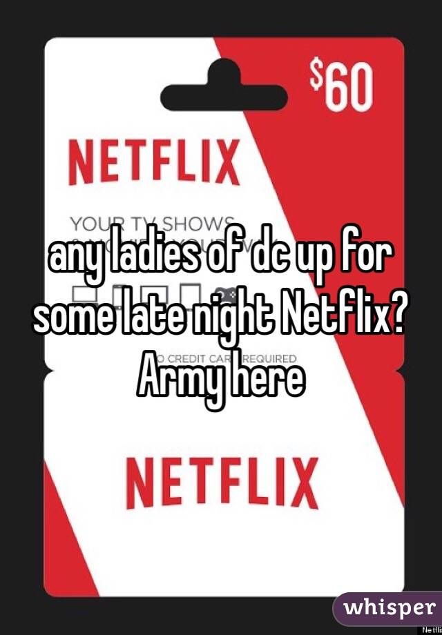 any ladies of dc up for some late night Netflix? Army here