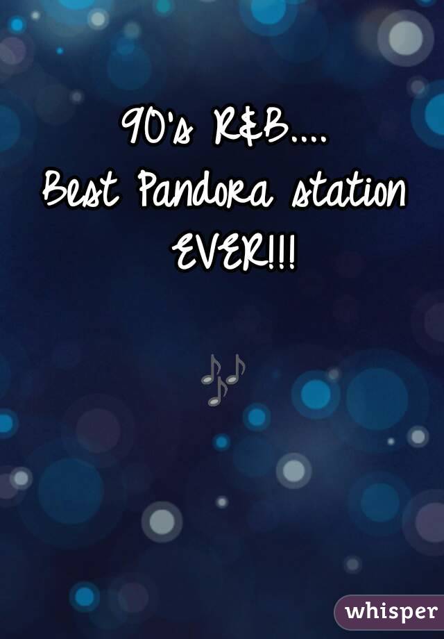 90's R&B....
Best Pandora station EVER!!!

🎶