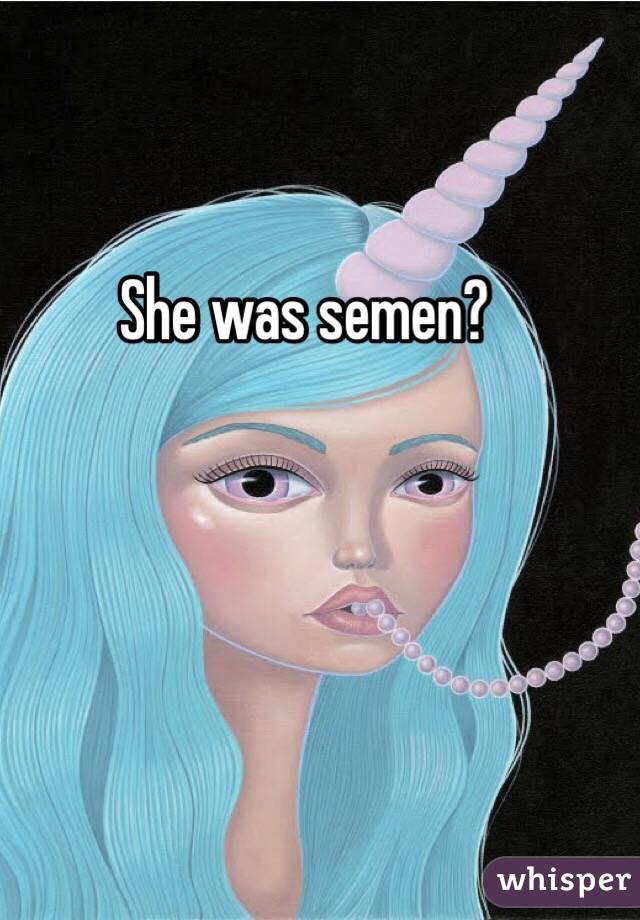 She was semen?