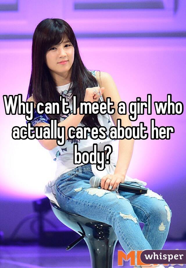 Why can't I meet a girl who actually cares about her body?