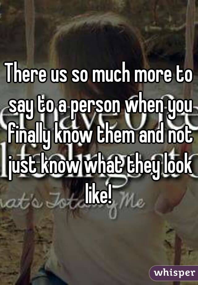There us so much more to say to a person when you finally know them and not just know what they look like! 