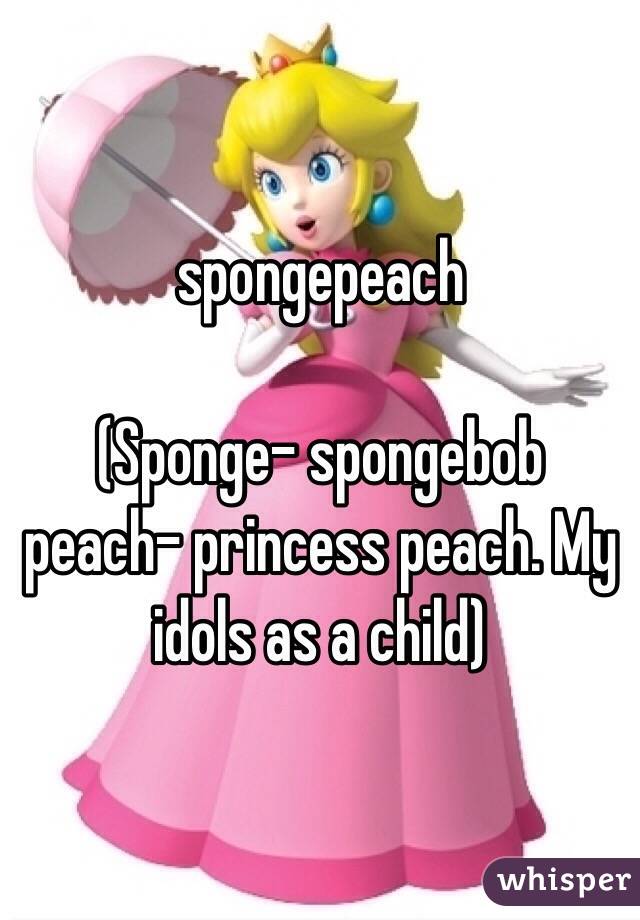 spongepeach 

(Sponge- spongebob peach- princess peach. My idols as a child) 