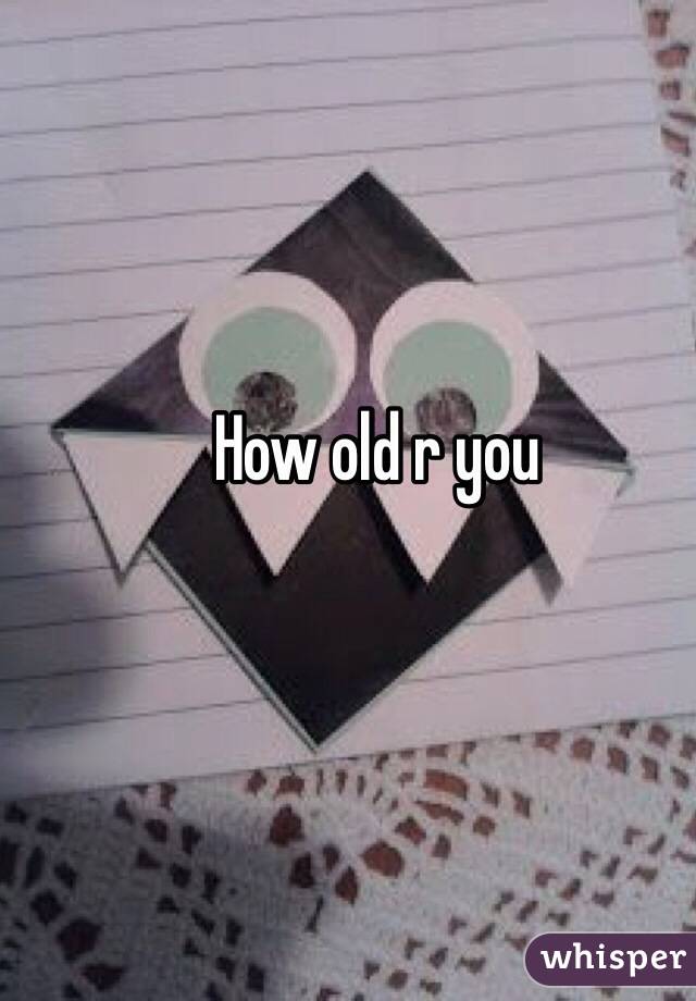 How old r you