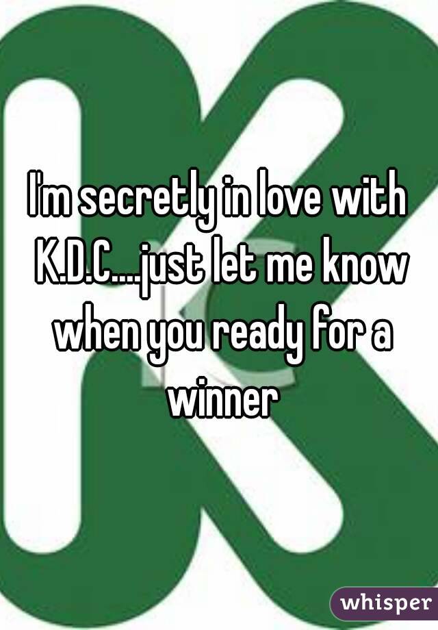 I'm secretly in love with K.D.C....just let me know when you ready for a winner