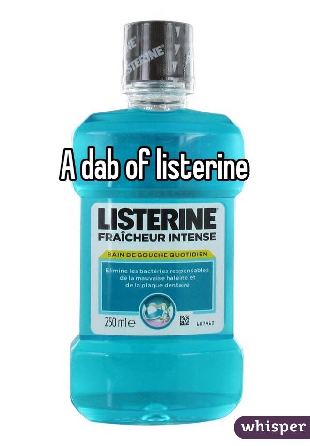 A dab of listerine 