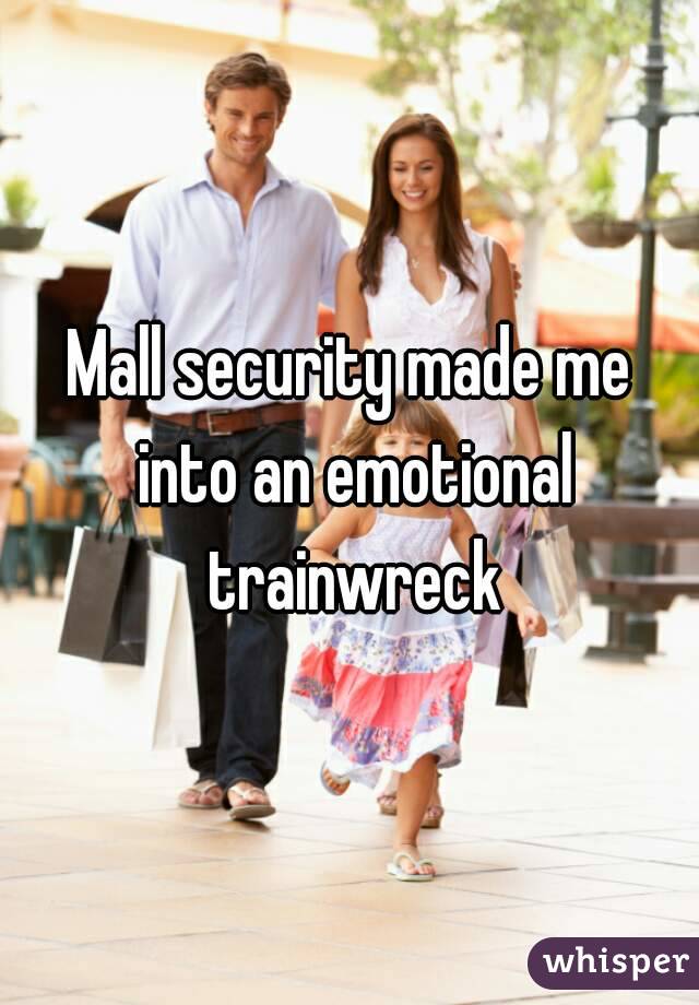 Mall security made me into an emotional trainwreck