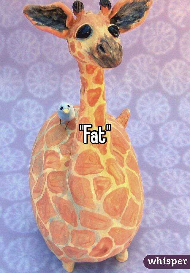 "Fat"