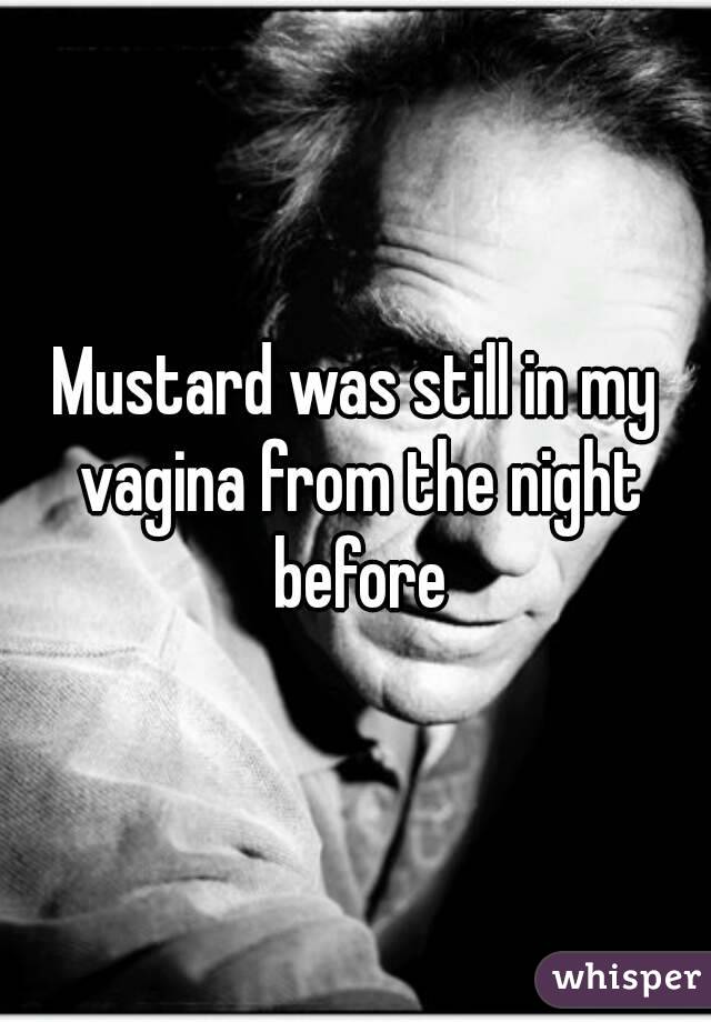 Mustard was still in my vagina from the night before