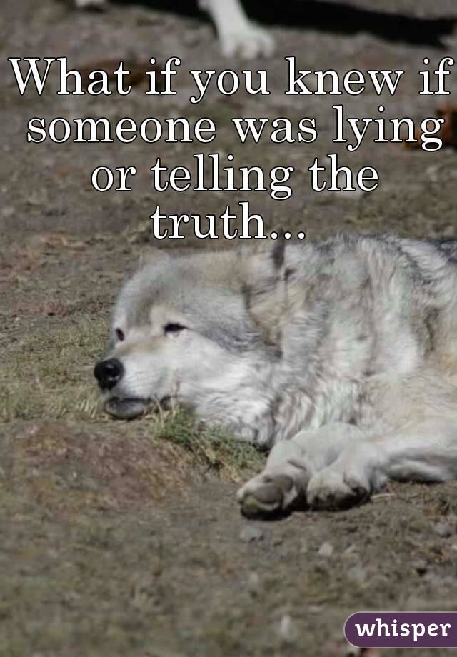 What if you knew if someone was lying or telling the truth... 