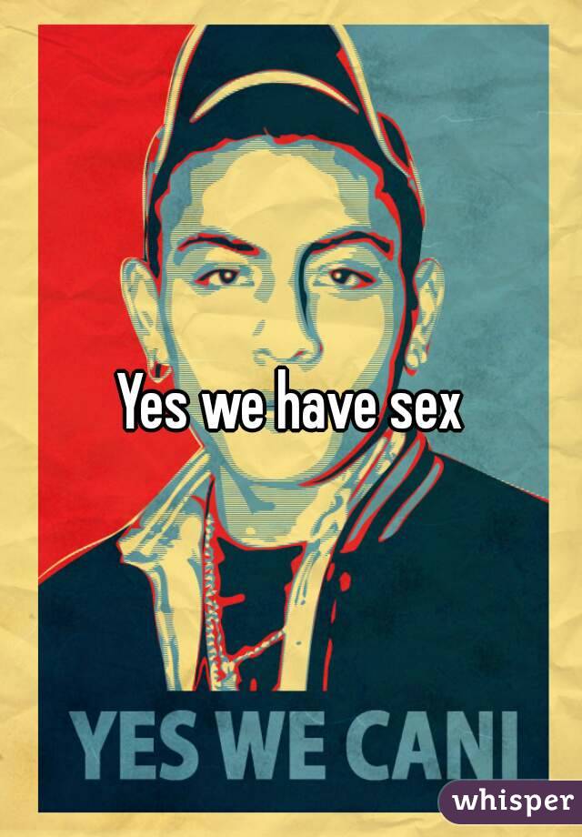 Yes we have sex