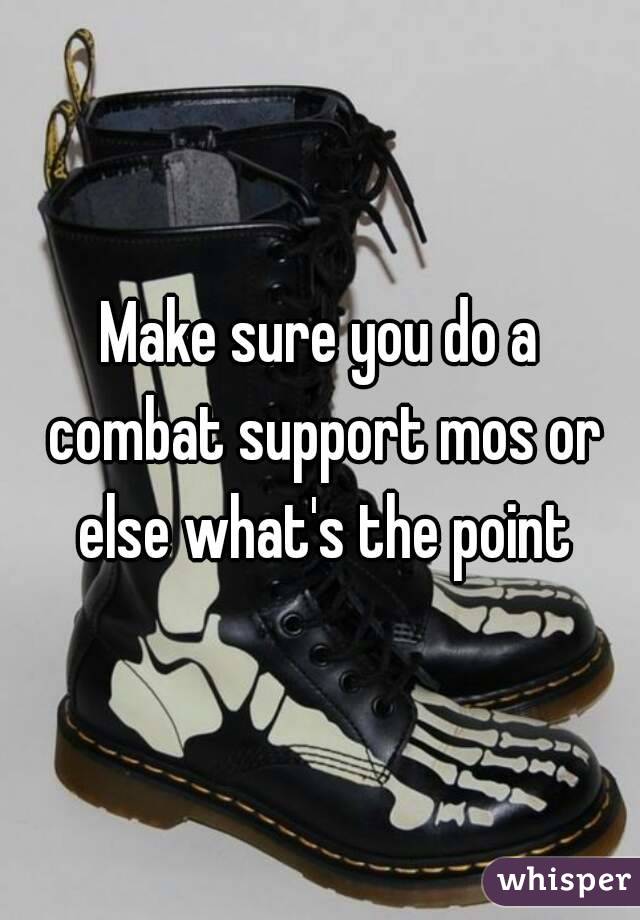 Make sure you do a combat support mos or else what's the point