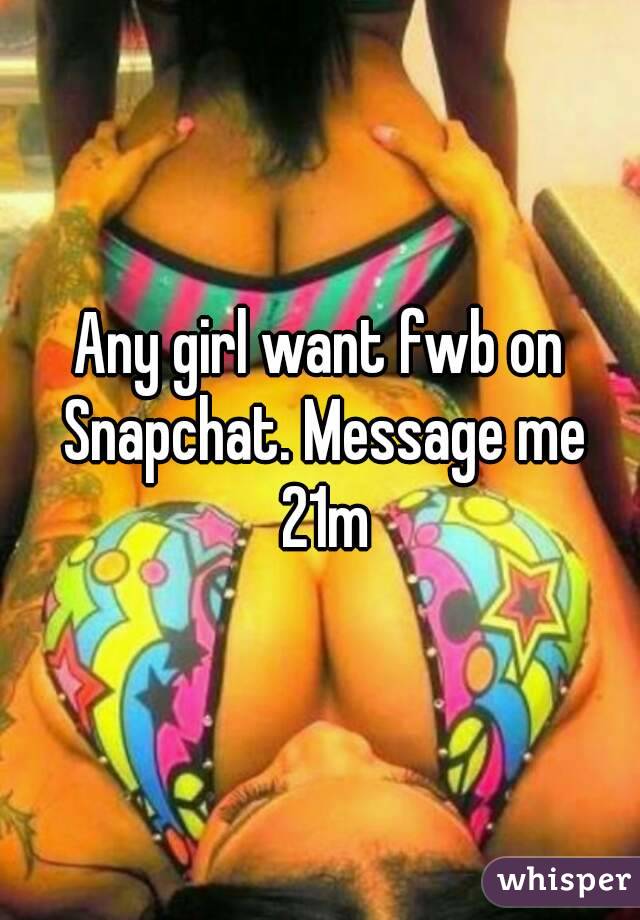 Any girl want fwb on Snapchat. Message me 21m