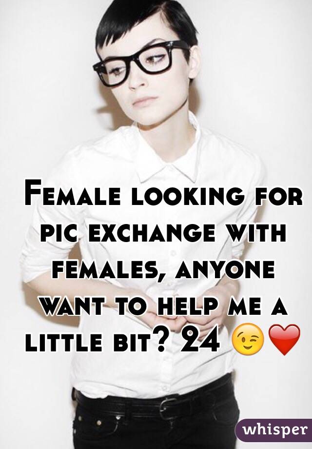 Female looking for pic exchange with females, anyone want to help me a little bit? 24 😉❤️